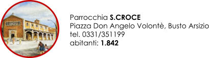 Parrocchia S.CROCE Piazza Don Angelo Volont, Busto Arsizio tel. 0331/351199 abitanti: 1.842